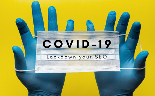COVID-19: Now Is The Time to Lockdown Your SEO